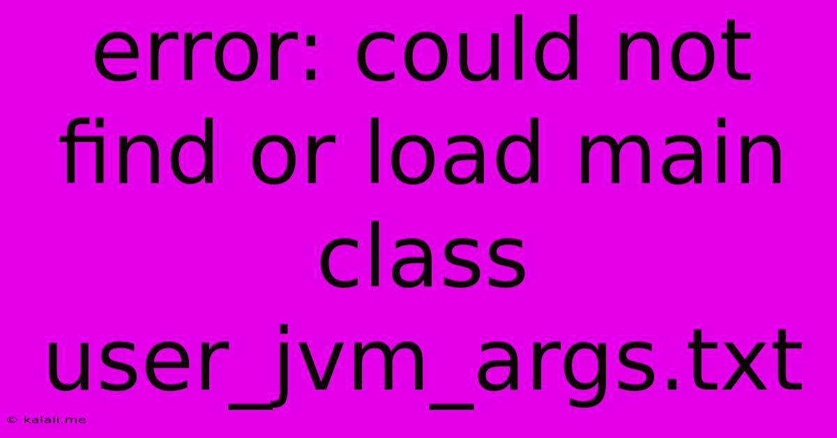 Error: Could Not Find Or Load Main Class User_jvm_args.txt