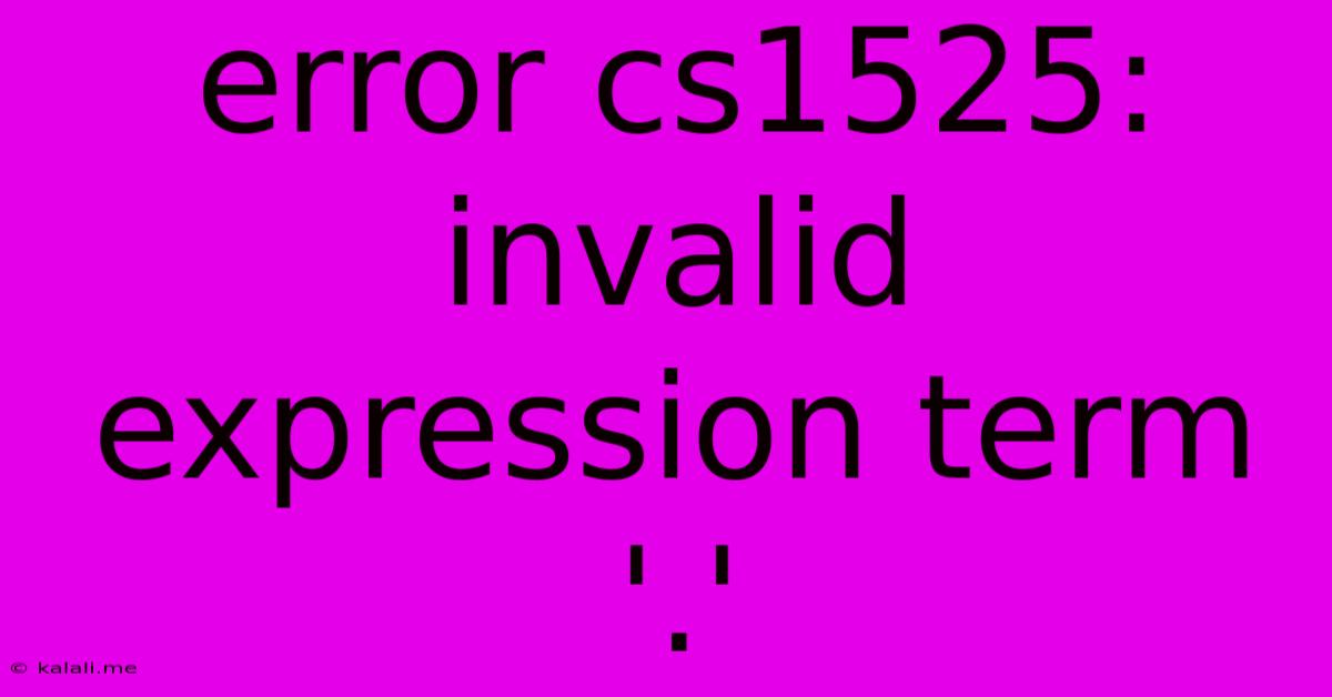 Error Cs1525: Invalid Expression Term '.'