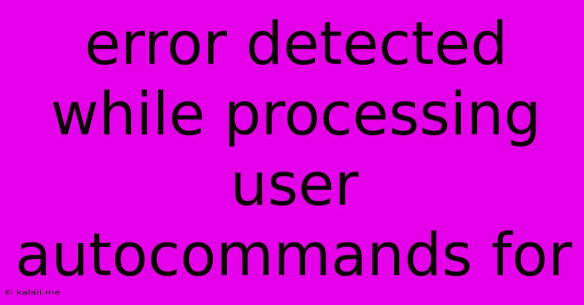 Error Detected While Processing User Autocommands For