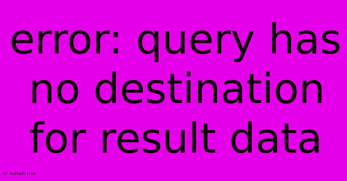 Error: Query Has No Destination For Result Data