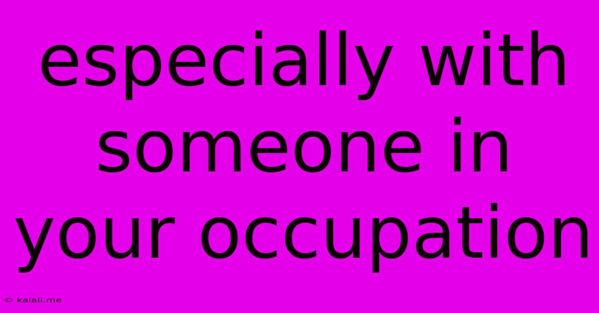 Especially With Someone In Your Occupation