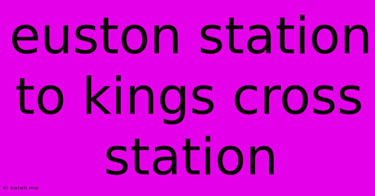Euston Station To Kings Cross Station