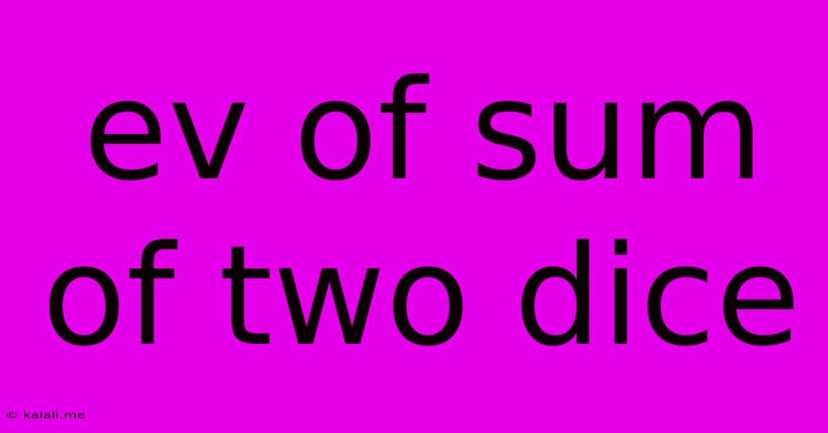 Ev Of Sum Of Two Dice