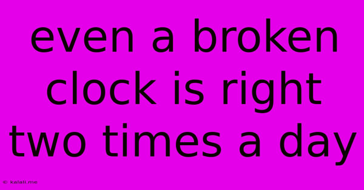 Even A Broken Clock Is Right Two Times A Day