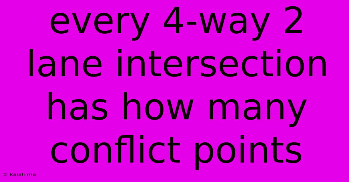 Every 4-way 2 Lane Intersection Has How Many Conflict Points