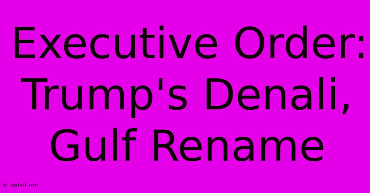 Executive Order: Trump's Denali, Gulf Rename