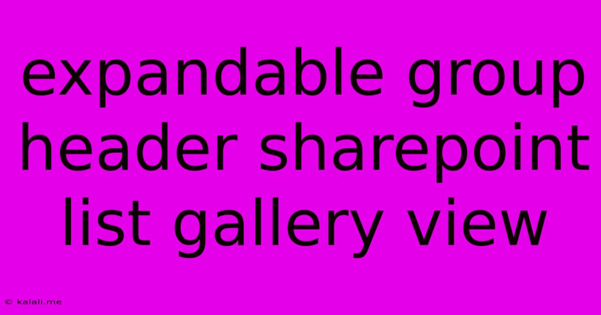 Expandable Group Header Sharepoint List Gallery View