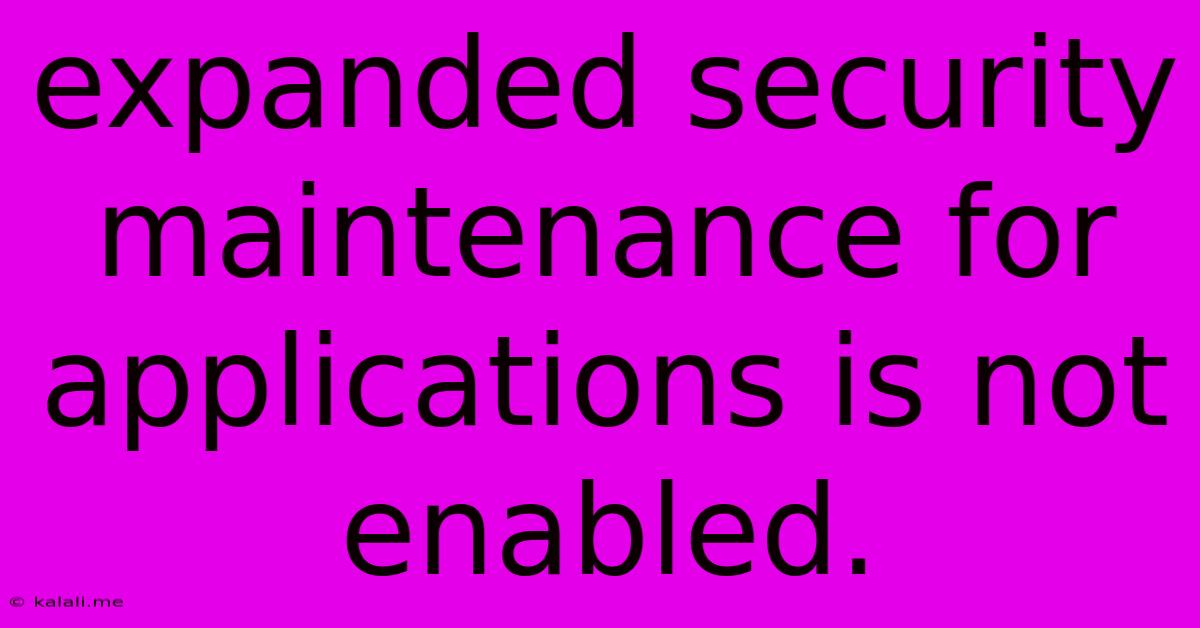 Expanded Security Maintenance For Applications Is Not Enabled