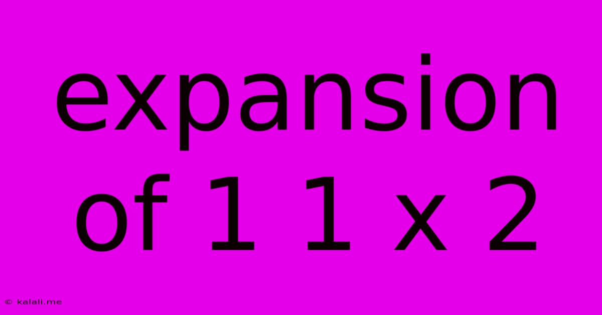 Expansion Of 1 1 X 2