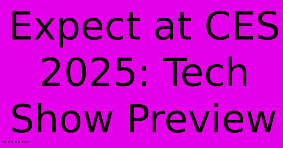 Expect At CES 2025: Tech Show Preview