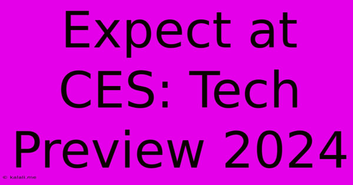 Expect At CES: Tech Preview 2024