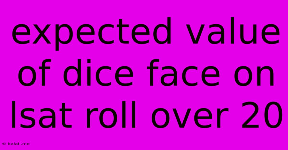Expected Value Of Dice Face On Lsat Roll Over 20