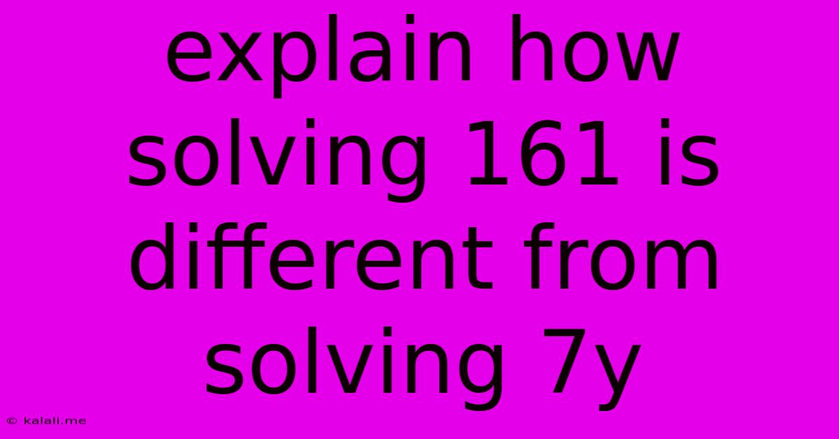 Explain How Solving 161 Is Different From Solving 7y