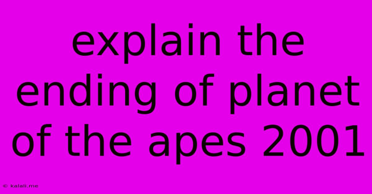 Explain The Ending Of Planet Of The Apes 2001