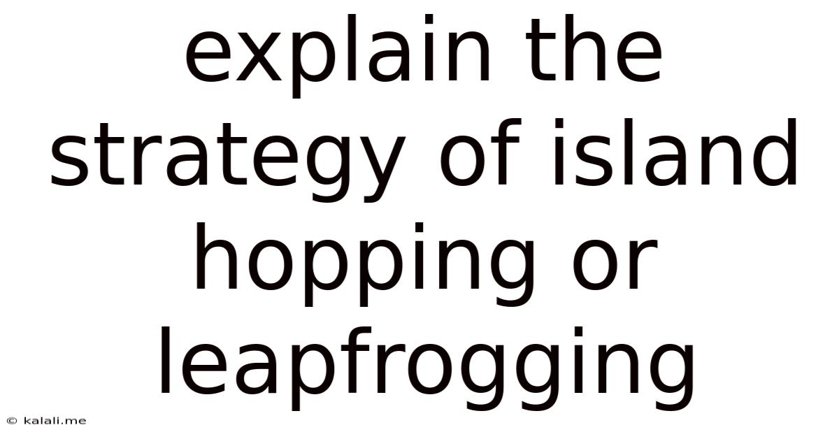 Explain The Strategy Of Island Hopping Or Leapfrogging
