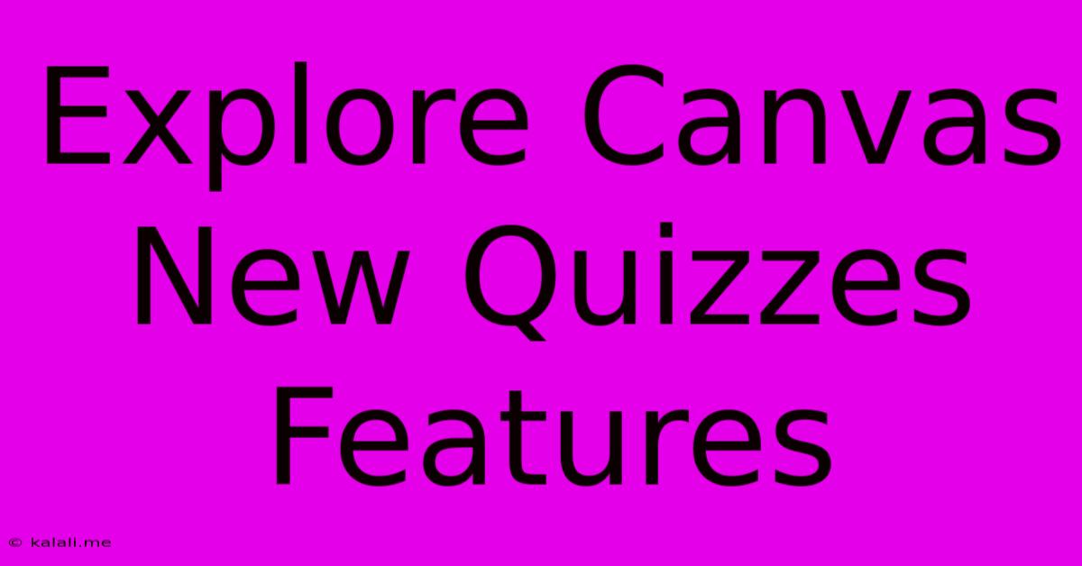 Explore Canvas New Quizzes Features