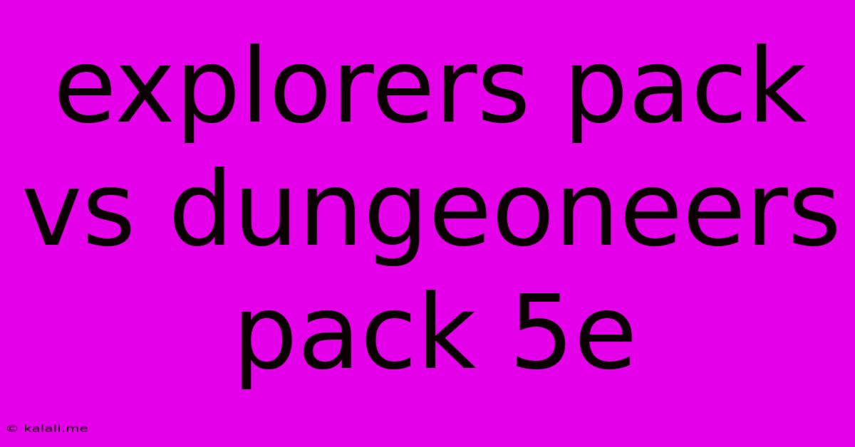 Explorers Pack Vs Dungeoneers Pack 5e
