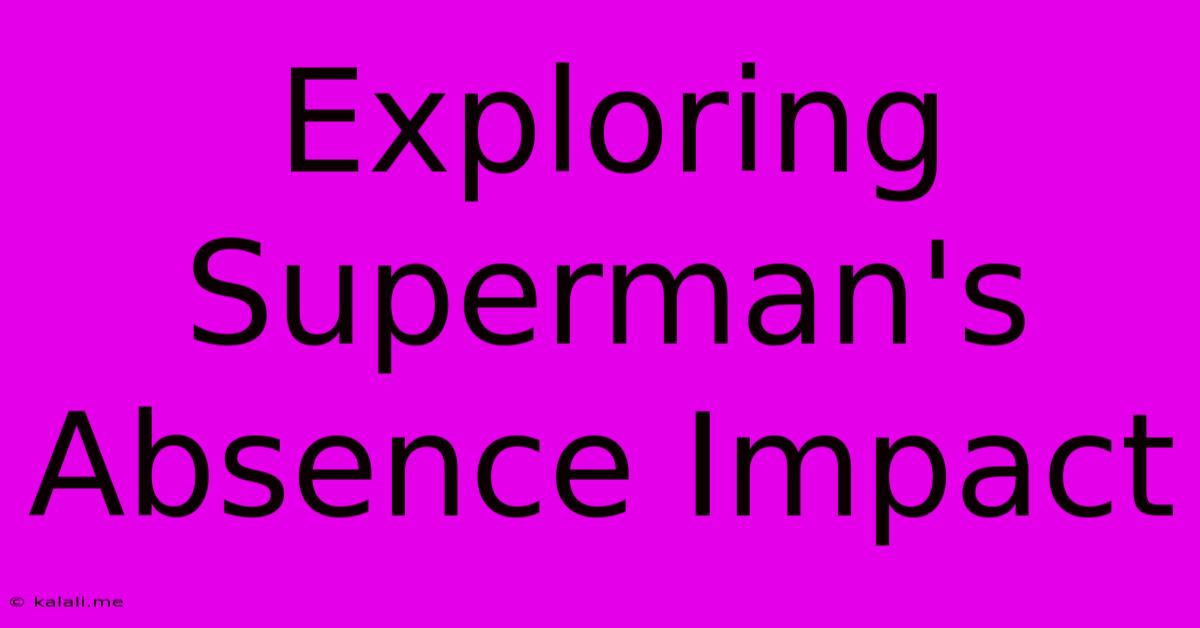 Exploring Superman's Absence Impact