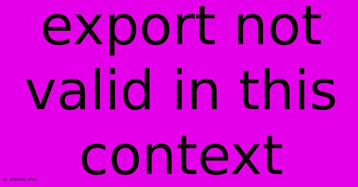 Export Not Valid In This Context
