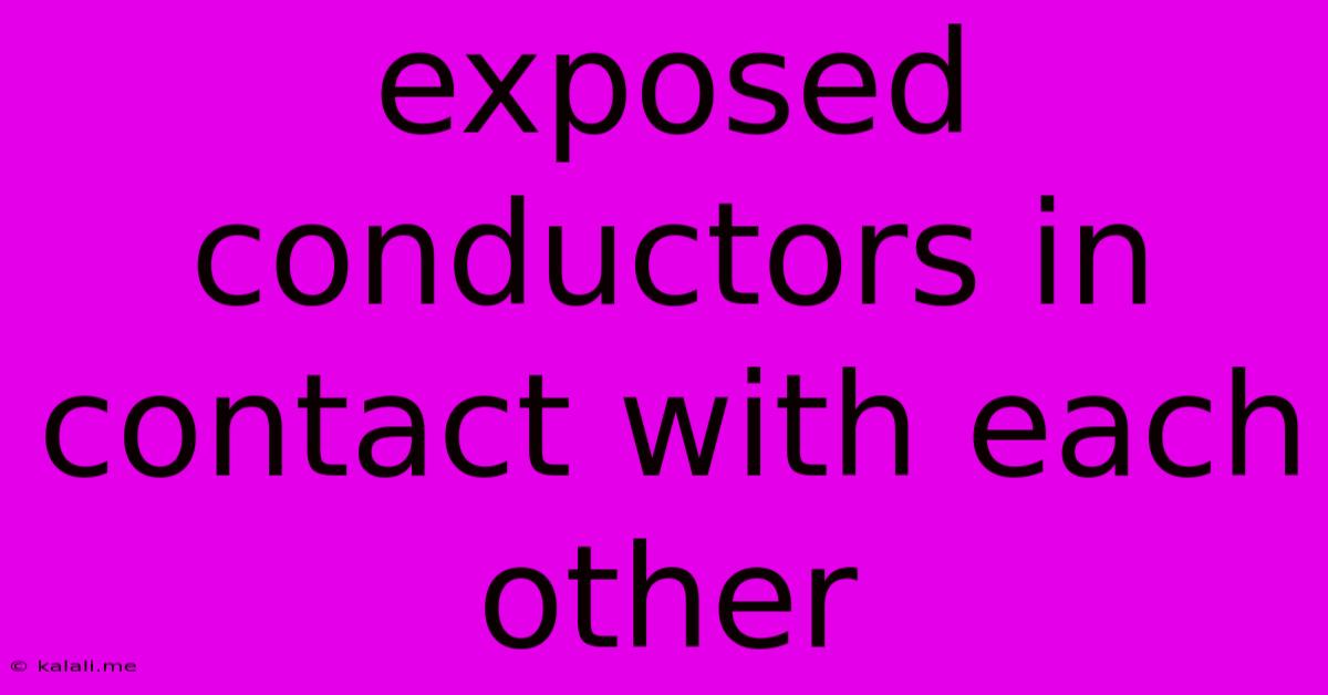 Exposed Conductors In Contact With Each Other
