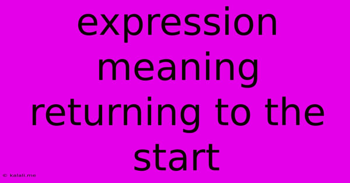 Expression Meaning Returning To The Start