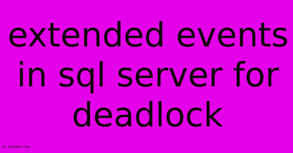 Extended Events In Sql Server For Deadlock