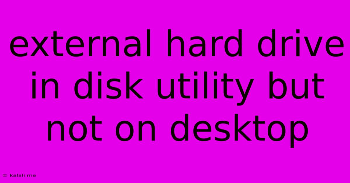 External Hard Drive In Disk Utility But Not On Desktop