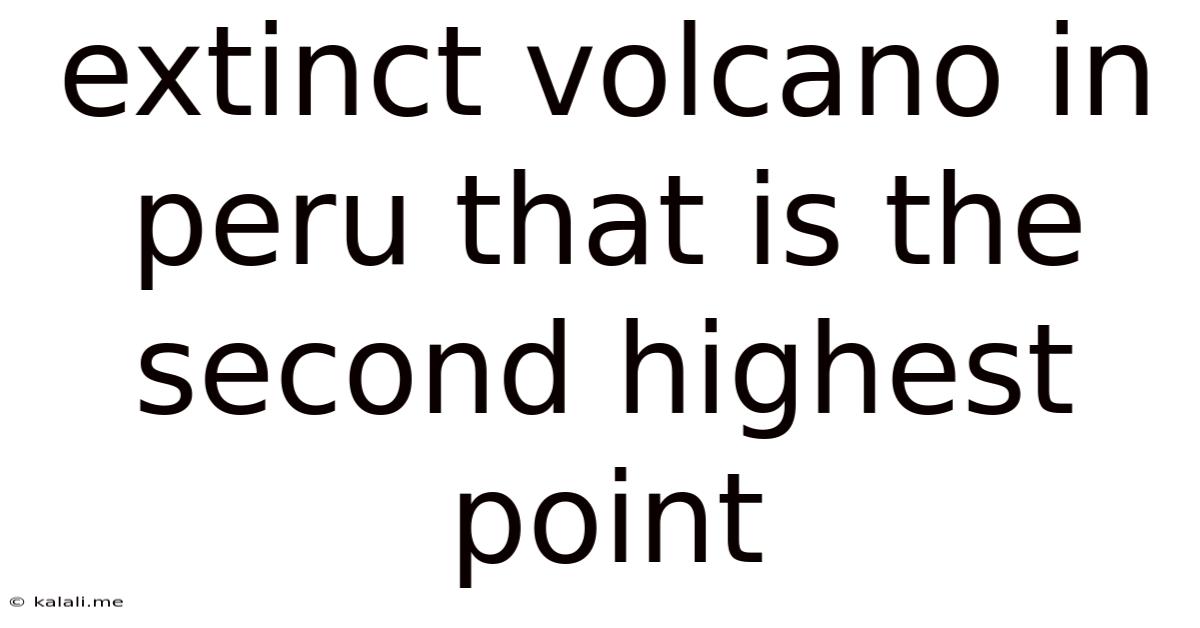 Extinct Volcano In Peru That Is The Second Highest Point