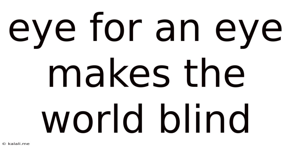 Eye For An Eye Makes The World Blind