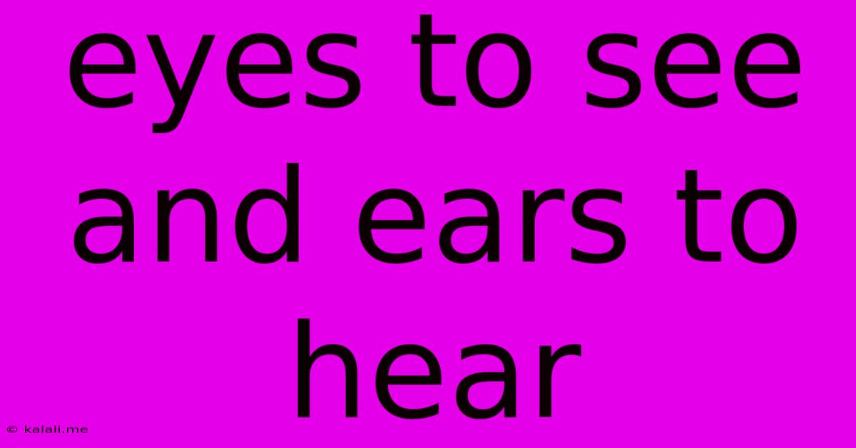 Eyes To See And Ears To Hear