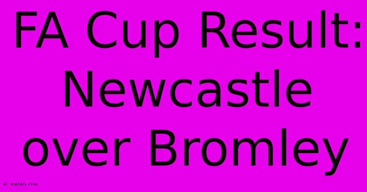 FA Cup Result: Newcastle Over Bromley