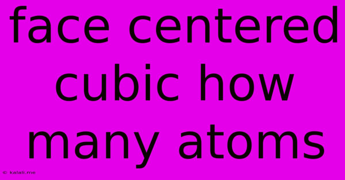 Face Centered Cubic How Many Atoms