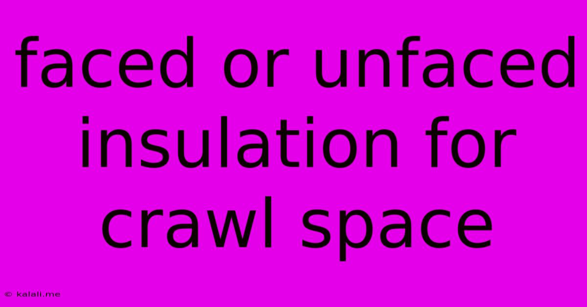 Faced Or Unfaced Insulation For Crawl Space