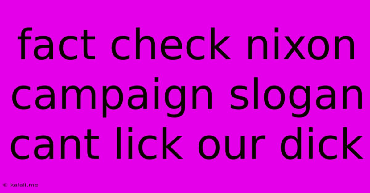 Fact Check Nixon Campaign Slogan Cant Lick Our Dick
