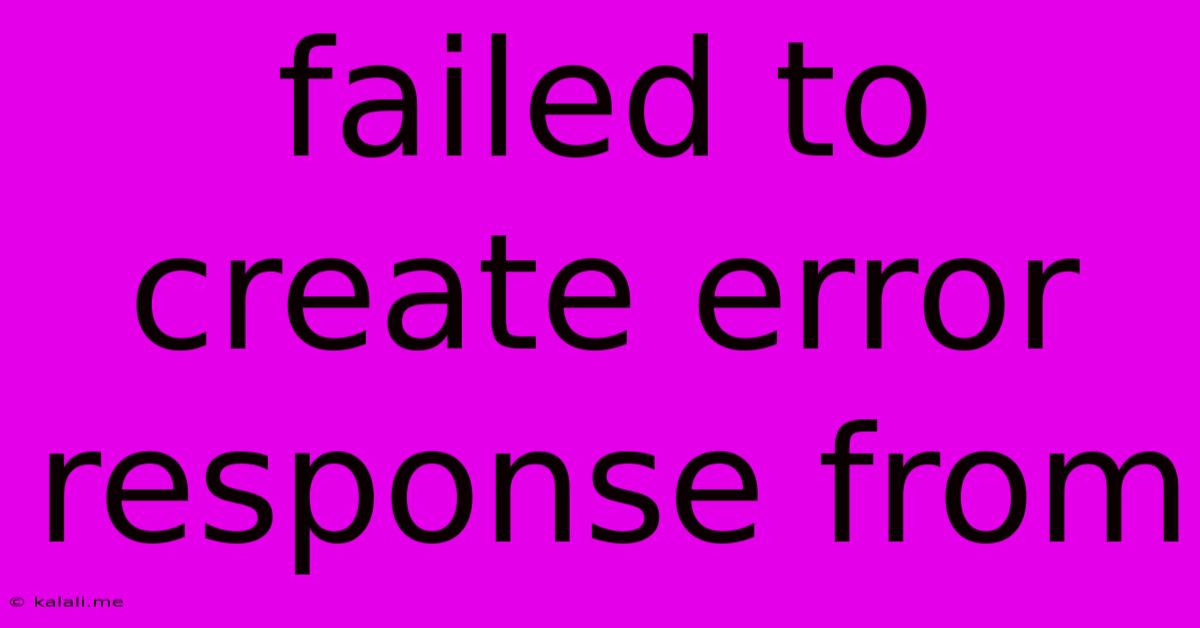 Failed To Create Error Response From