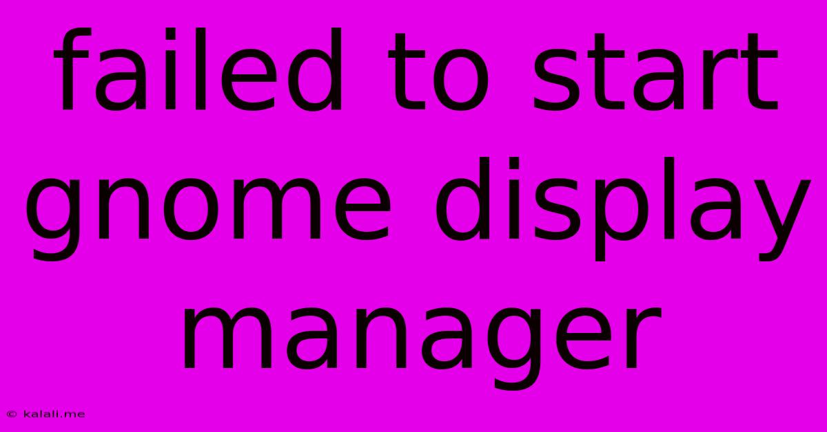 Failed To Start Gnome Display Manager