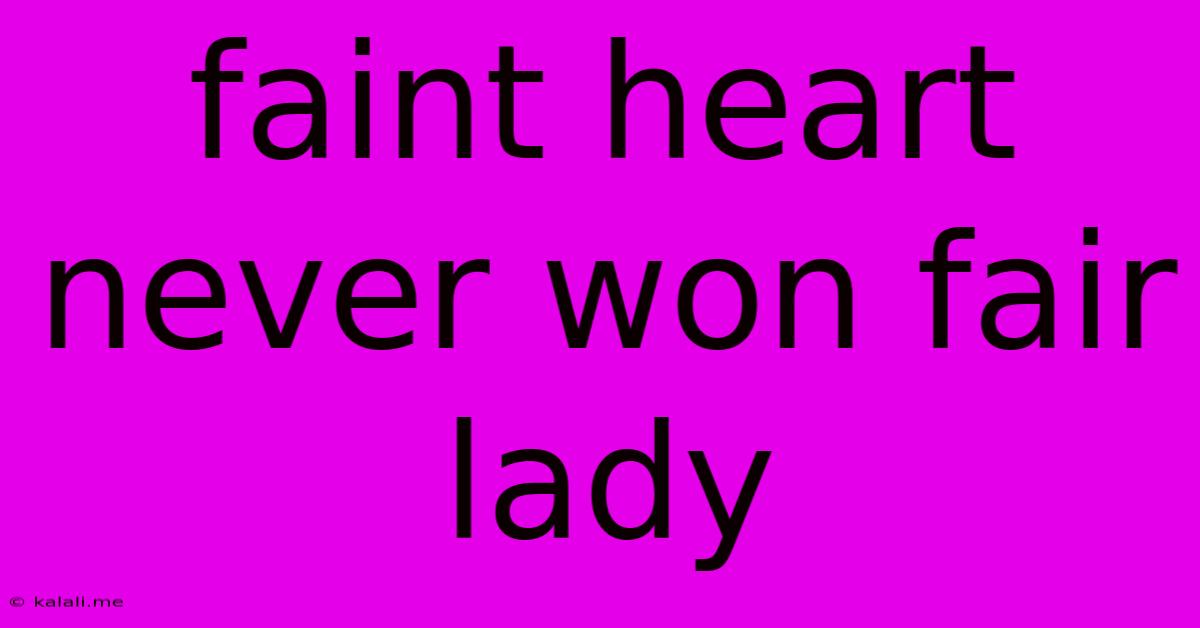 Faint Heart Never Won Fair Lady