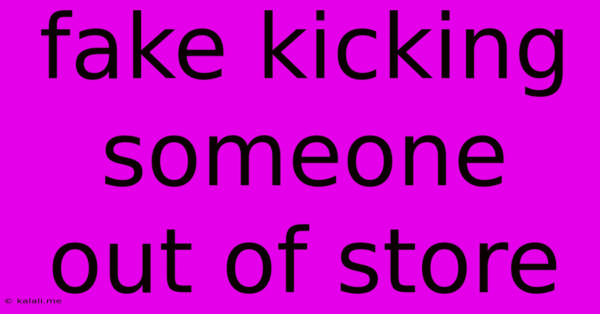 Fake Kicking Someone Out Of Store