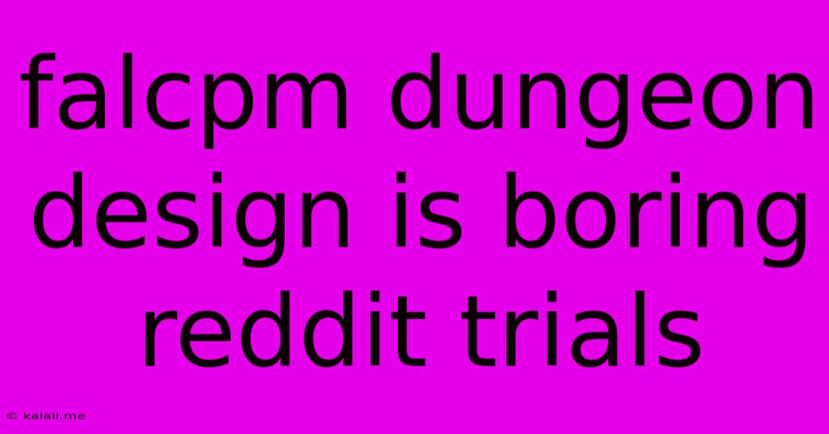 Falcpm Dungeon Design Is Boring Reddit Trials