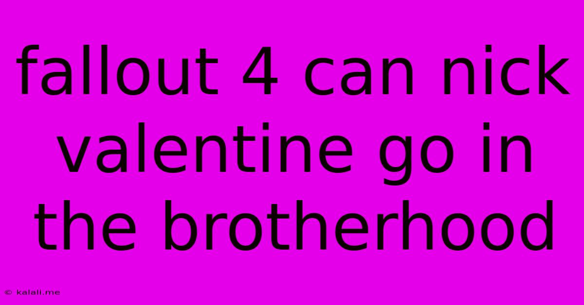 Fallout 4 Can Nick Valentine Go In The Brotherhood