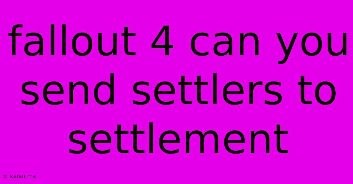 Fallout 4 Can You Send Settlers To Settlement