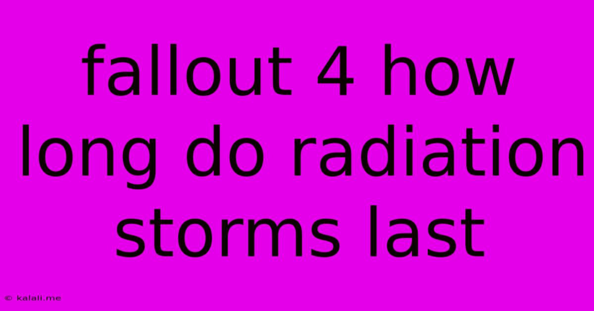 Fallout 4 How Long Do Radiation Storms Last