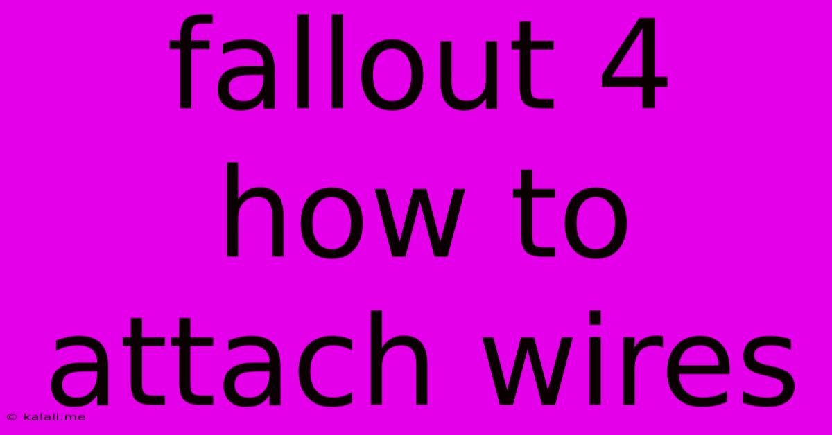 Fallout 4 How To Attach Wires