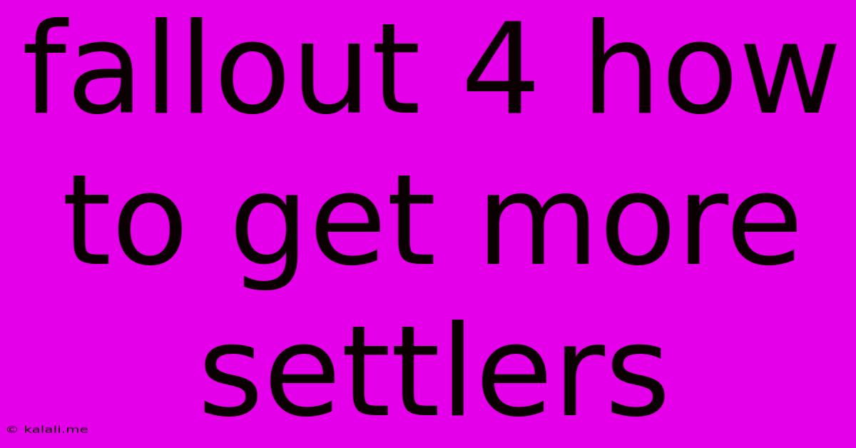 Fallout 4 How To Get More Settlers