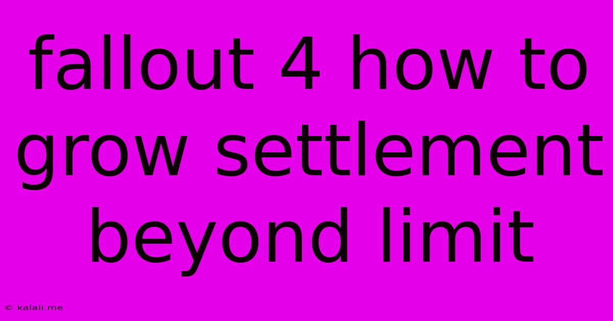 Fallout 4 How To Grow Settlement Beyond Limit