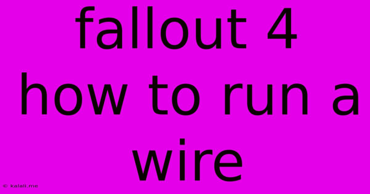 Fallout 4 How To Run A Wire