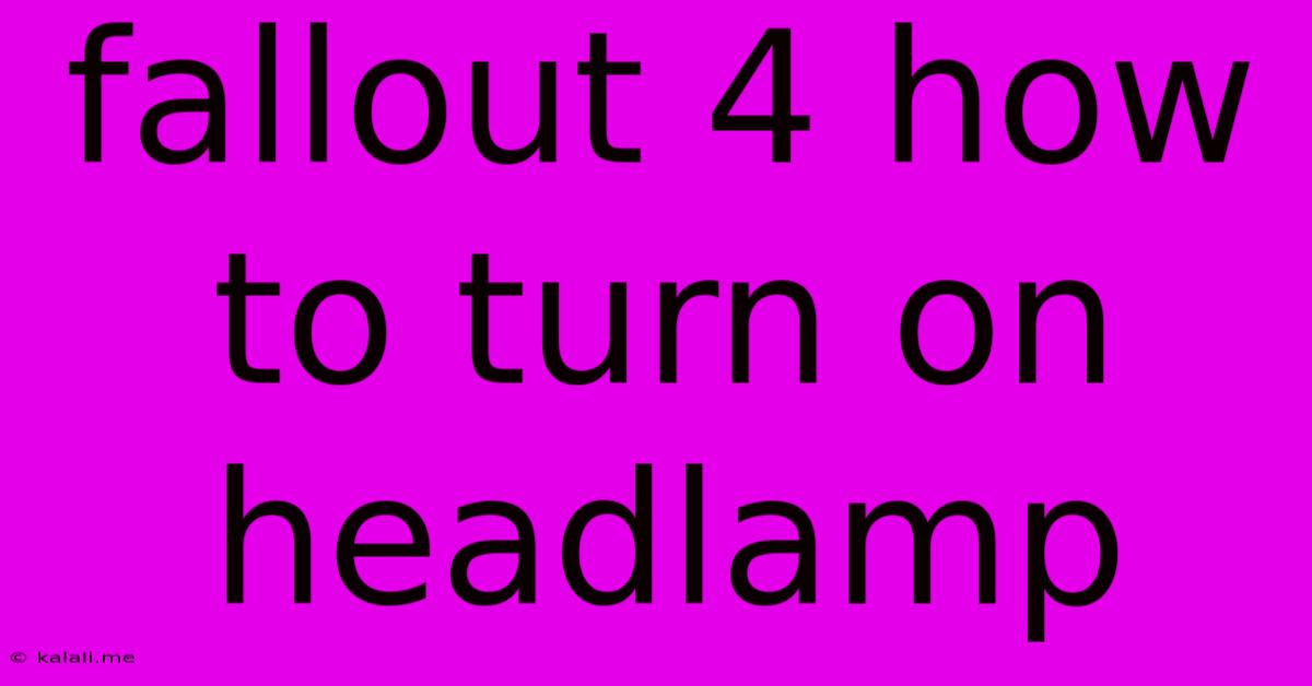 Fallout 4 How To Turn On Headlamp