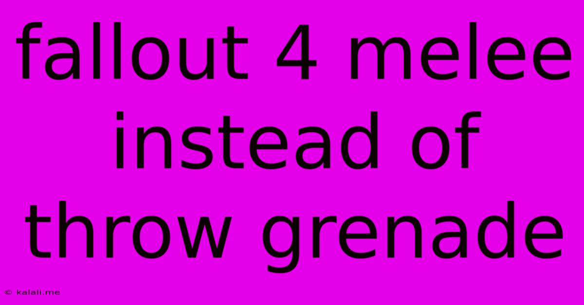 Fallout 4 Melee Instead Of Throw Grenade