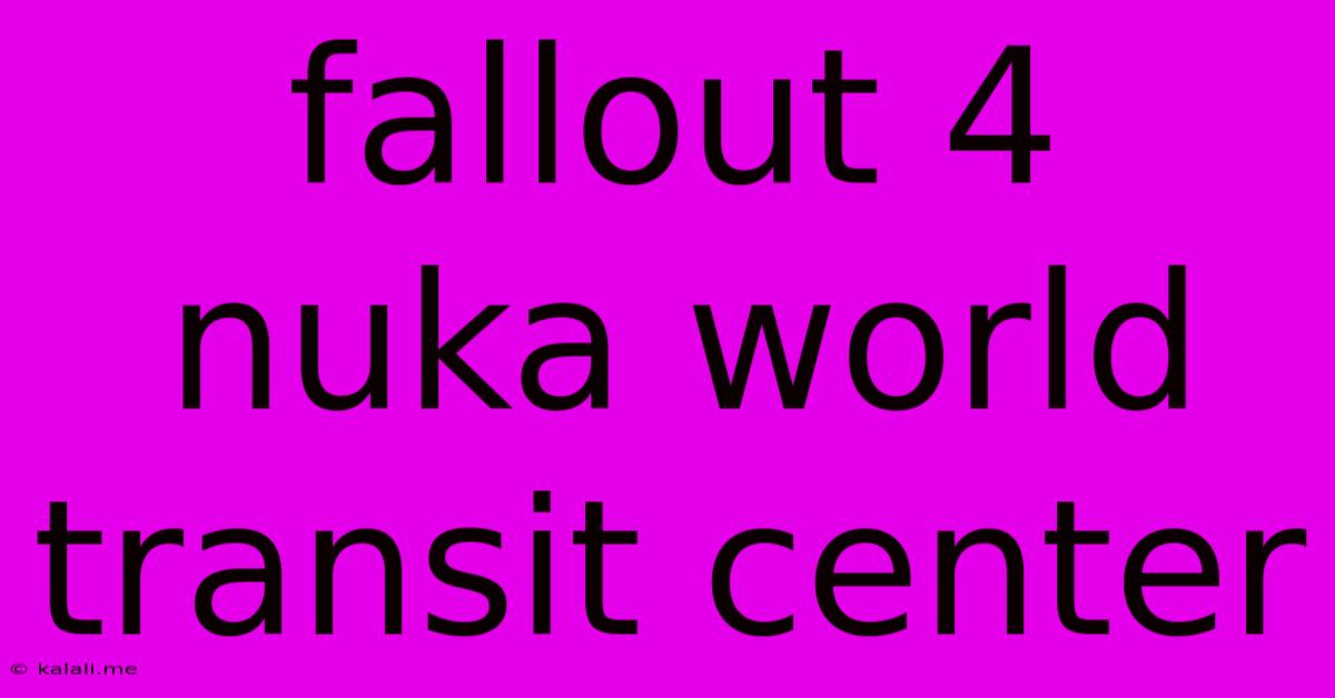 Fallout 4 Nuka World Transit Center