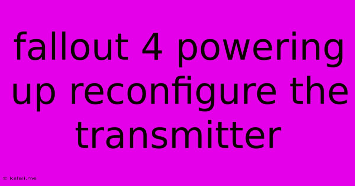 Fallout 4 Powering Up Reconfigure The Transmitter